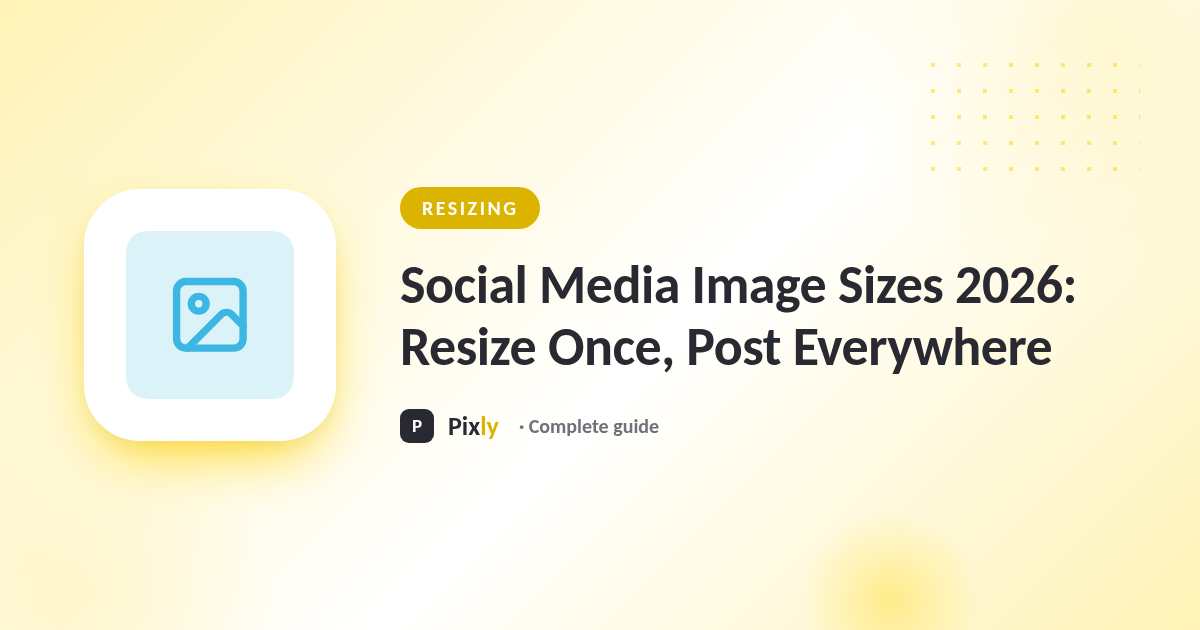Social Media Image Sizes 2026: Resize Once, Post Everywhere